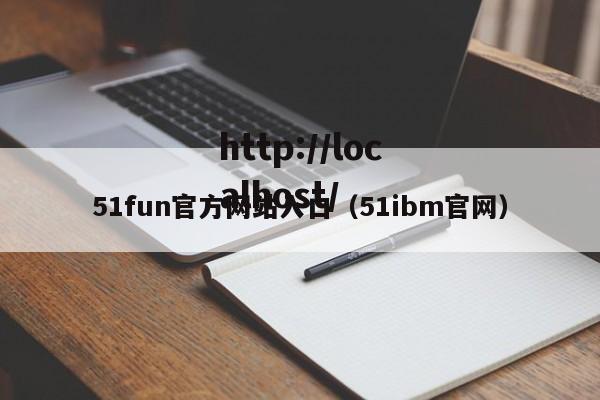 51fun官方网站入口(51ibm官网)
